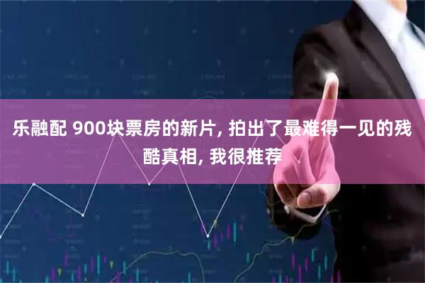 乐融配 900块票房的新片, 拍出了最难得一见的残酷真相, 我很推荐